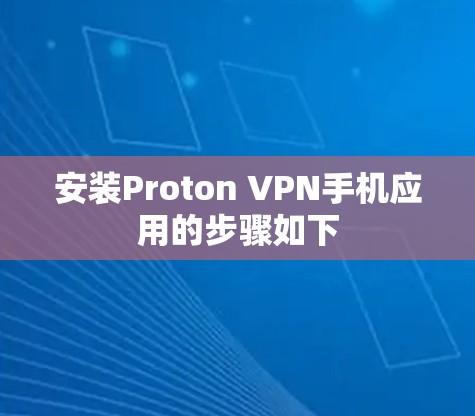 安装Proton VPN手机应用的步骤如下