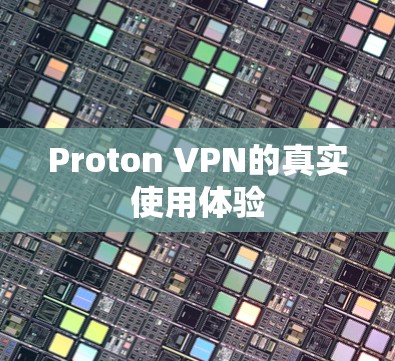 Proton VPN的真实使用体验 Proton VPN的真实使用体验