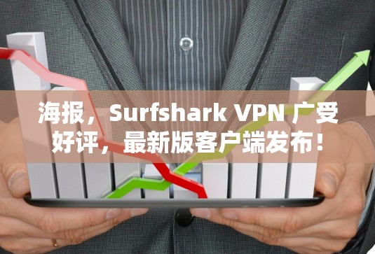 海报，Surfshark VPN 广受好评，最新版客户端发布！