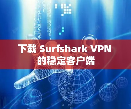 下载 Surfshark VPN 的稳定客户端