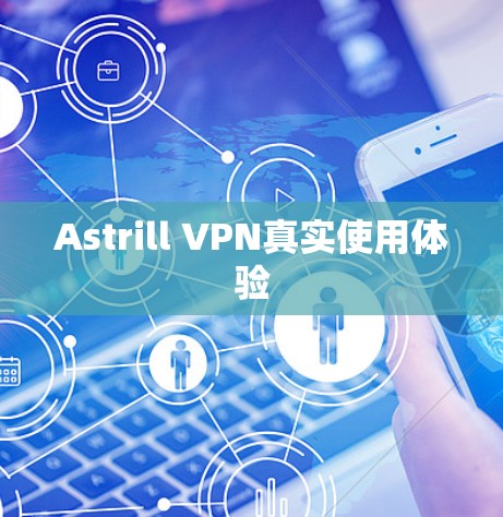 Astrill VPN真实使用体验 Astrill VPN真实使用体验