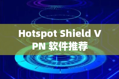 Hotspot Shield VPN 软件推荐 Hotspot Shield VPN 软件推荐