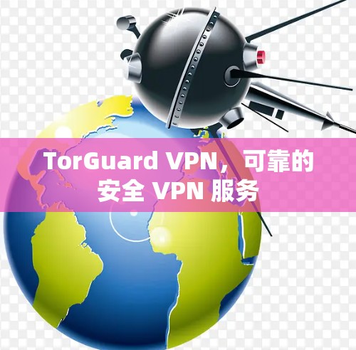 TorGuard VPN，可靠的安全 VPN 服务