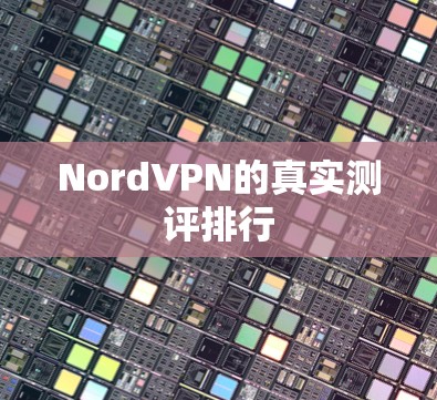 NordVPN的真实测评排行 NordVPN的真实测评排行