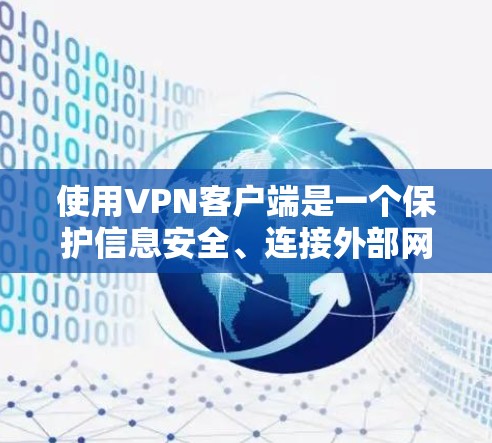 使用VPN客户端是一个保护信息安全、连接外部网络的实用工具。以下是一步步的教程，帮助你顺利完成使用