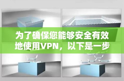 为了确保您能够安全有效地使用VPN，以下是一步步的建议