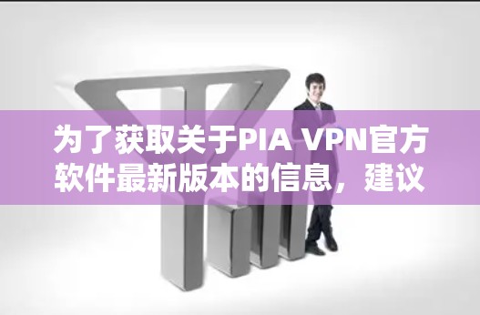 为了获取关于PIA VPN官方软件最新版本的信息,建议你访问其官方网站或关注其官方新闻公告。以下是一些通常会发布的新功能和改进 为了获取关于PIA VPN官方软件最新版本的信息,建议你访问其官方网站或关注其官方新闻公告。以下是一些通常会发布的新功能和改进