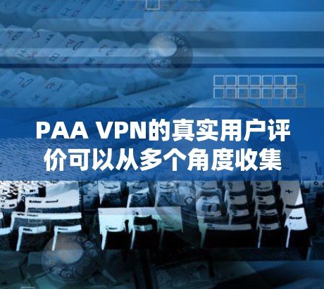 PAA VPN的真实用户评价可以从多个角度收集,包括速度、安全性、性价比、易用性以及遇到的问题等。以下是一个综合整理的用户反馈,供参考 PAA VPN的真实用户评价可以从多个角度收集,包括速度、安全性、性价比、易用性以及遇到的问题等。以下是一个综合整理的用户反馈,供参考