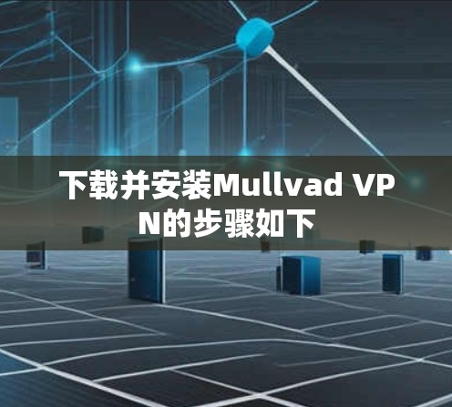 下载并安装Mullvad VPN的步骤如下