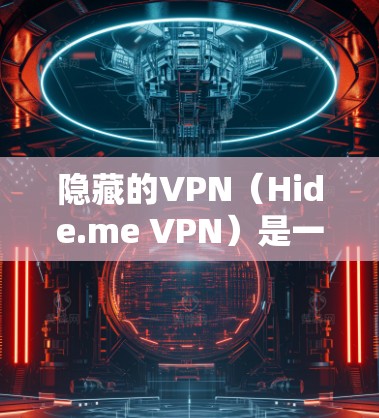 隐藏的VPN（Hide.me VPN）是一种提供 avatars 隐藏体验的VPN工具，适合在需要隐私保护的情况下使用。以下是综合考虑后的使用建议