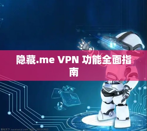 隐藏.me VPN 功能全面指南