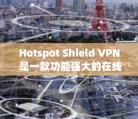 Hotspot Shield VPN 是一款功能强大的在线VPN服务,尤其适合用户需要在线监测钓鱼邮件和保护个人信息的场景。以下是真实用户的真实评价 Hotspot Shield VPN 是一款功能强大的在线VPN服务,尤其适合用户需要在线监测钓鱼邮件和保护个人信息的场景。以下是真实用户的真实评价
