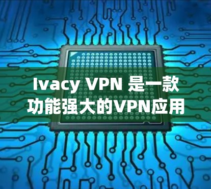 Ivacy VPN 是一款功能强大的VPN应用,支持iOS 和 Android 平台。如果你正在寻找一款适合苹果用户的选择,以下是关于 Ivacy VPN 苹果客户端的推荐 Ivacy VPN 是一款功能强大的VPN应用,支持iOS 和 Android 平台。如果你正在寻找一款适合苹果用户的选择,以下是关于 Ivacy VPN 苹果客户端的推荐