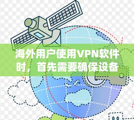 海外用户使用VPN软件时，首先需要确保设备支持VPN功能，特别是在旅行或商务交流中，安全性和隐私是关键。以下是一些海外 popular VPN软件，供参考