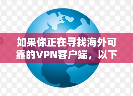 如果你正在寻找海外可靠的VPN客户端，以下是一些推荐和使用建议