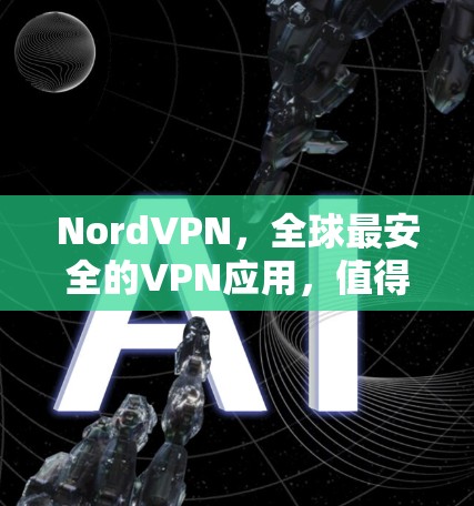 NordVPN，全球最安全的VPN应用，值得下载！
