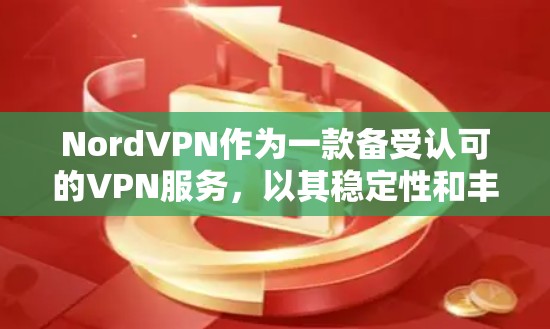 NordVPN作为一款备受认可的VPN服务，以其稳定性和丰富的功能受到广泛好评。以下是对NordVPN线路稳定性测评的详细分析