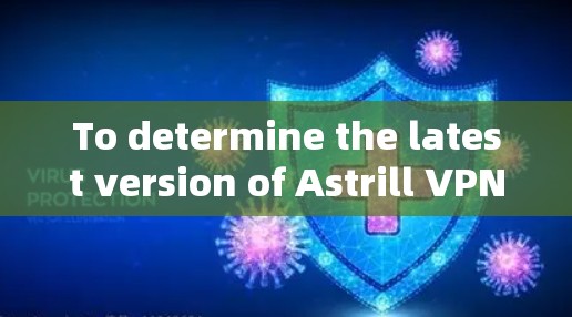 To determine the latest version of Astrill VPN 226,follow these organized steps: To determine the latest version of Astrill VPN 226,follow these organized steps: