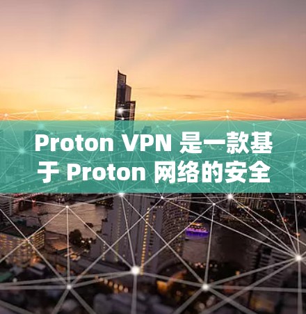 Proton VPN 是一款基于 Proton 网络的安全VPN服务，旨在提供端到端的加密通信。关于其在不同网络环境下的稳定测试，以下是详细的信息