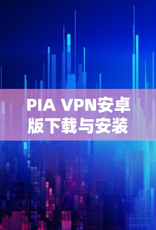 PIA VPN安卓版下载与安装指南