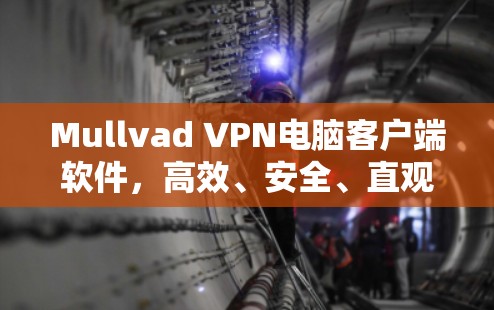 Mullvad VPN电脑客户端软件,高效、安全、直观的远程办公解决方案 Mullvad VPN电脑客户端软件,高效、安全、直观的远程办公解决方案