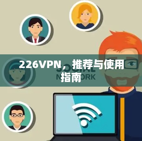 226VPN，推荐与使用指南