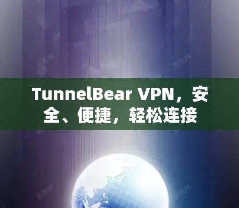 TunnelBear VPN，安全、便捷，轻松连接