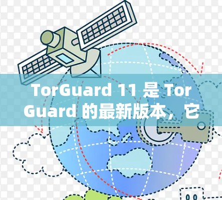 TorGuard 11 是 TorGuard 的最新版本,它在功能、性能和安全方面进行了显著提升。以下是关于 TorGuard 11 的详细信息 TorGuard 11 是 TorGuard 的最新版本,它在功能、性能和安全方面进行了显著提升。以下是关于 TorGuard 11 的详细信息