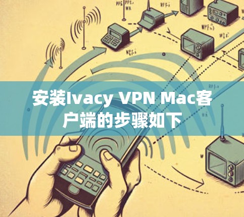 安装Ivacy VPN Mac客户端的步骤如下 安装Ivacy VPN Mac客户端的步骤如下