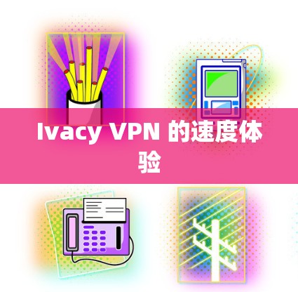 Ivacy VPN 的速度体验
