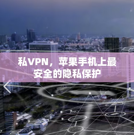 私VPN，苹果手机上最安全的隐私保护