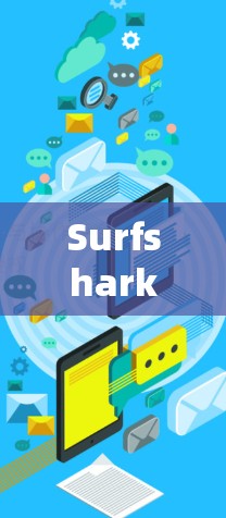 Surfshark VPN iPhone版,安全、易用且高效的VPN解决方案 Surfshark VPN iPhone版,安全、易用且高效的VPN解决方案