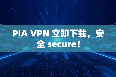 PIA VPN 立即下载,安全 secure! PIA VPN 立即下载,安全 secure!