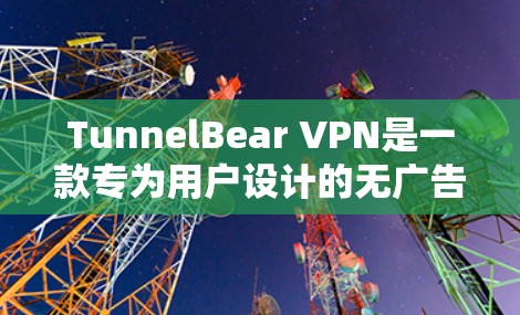 TunnelBear VPN是一款专为用户设计的无广告、多语言的VPN软件,适合在没有VPN服务的情况下访问互联网。以下是关于TunnelBear VPN官方正版软件的详细介绍 TunnelBear VPN是一款专为用户设计的无广告、多语言的VPN软件,适合在没有VPN服务的情况下访问互联网。以下是关于TunnelBear VPN官方正版软件的详细介绍
