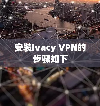 安装Ivacy VPN的步骤如下 安装Ivacy VPN的步骤如下