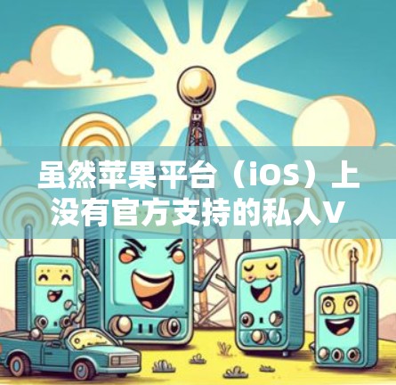虽然苹果平台(iOS)上没有官方支持的私人VPN服务,但有一些工具和软件可以让你在iPhone上进行VPN服务。以下是几种适合iPhone的VPN选择和推荐 虽然苹果平台(iOS)上没有官方支持的私人VPN服务,但有一些工具和软件可以让你在iPhone上进行VPN服务。以下是几种适合iPhone的VPN选择和推荐