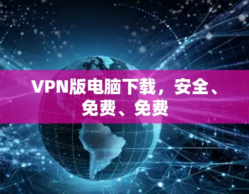 VPN版电脑下载，安全、免费、免费