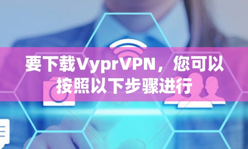 要下载VyprVPN，您可以按照以下步骤进行