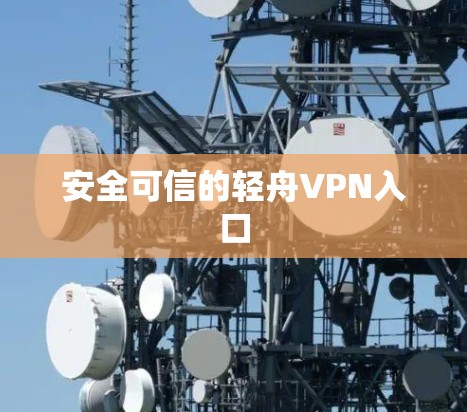 安全可信的轻舟VPN入口 安全可信的轻舟VPN入口