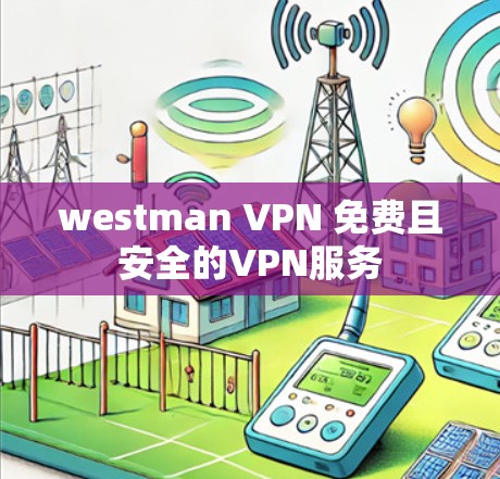 westman VPN 免费且安全的VPN服务 westman VPN 免费且安全的VPN服务