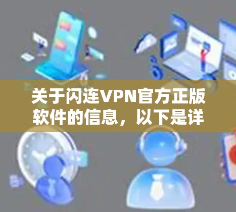 关于闪连VPN官方正版软件的信息,以下是详细的整理和步骤指南 关于闪连VPN官方正版软件的信息,以下是详细的整理和步骤指南