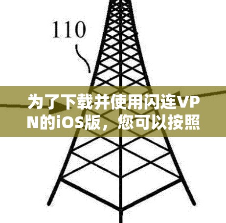 为了下载并使用闪连VPN的iOS版,您可以按照以下步骤操作 为了下载并使用闪连VPN的iOS版,您可以按照以下步骤操作
