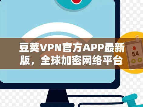 豆荚VPN官方APP最新版，全球加密网络平台