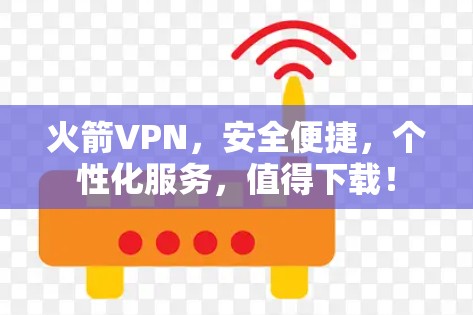 火箭VPN，安全便捷，个性化服务，值得下载！
