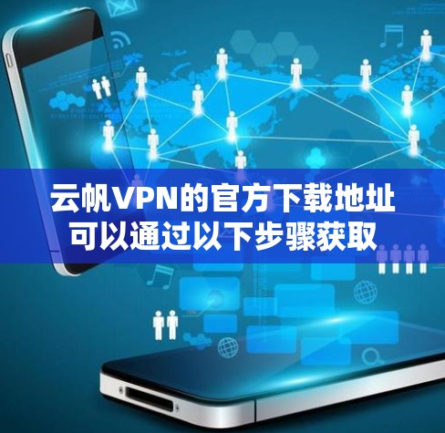 云帆VPN的官方下载地址可以通过以下步骤获取 云帆VPN的官方下载地址可以通过以下步骤获取