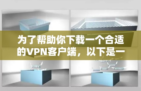 为了帮助你下载一个合适的VPN客户端,以下是一些步骤性的建议 为了帮助你下载一个合适的VPN客户端,以下是一些步骤性的建议