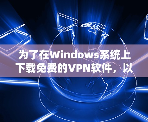 为了在Windows系统上下载免费的VPN软件,以下是一些推荐的选择 为了在Windows系统上下载免费的VPN软件,以下是一些推荐的选择