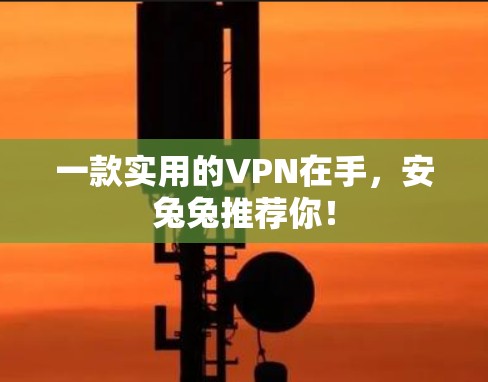 一款实用的VPN在手,安兔兔推荐你! 一款实用的VPN在手,安兔兔推荐你!