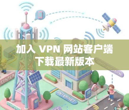 加入 VPN 网站客户端下载最新版本