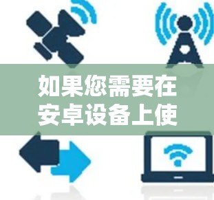 如果您需要在安卓设备上使用免费VPN服务，可以尝试以下方法